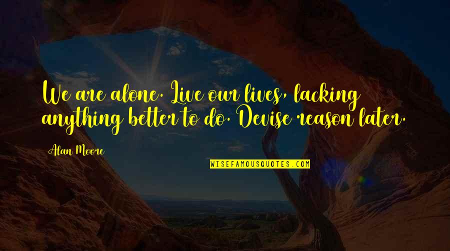 Better To Alone Quotes By Alan Moore: We are alone. Live our lives, lacking anything