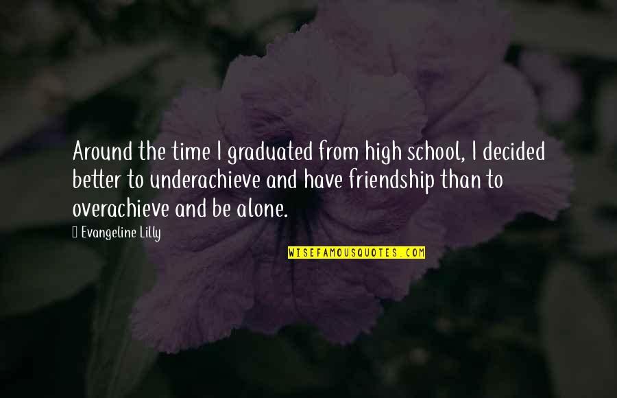 Better To Alone Quotes By Evangeline Lilly: Around the time I graduated from high school,