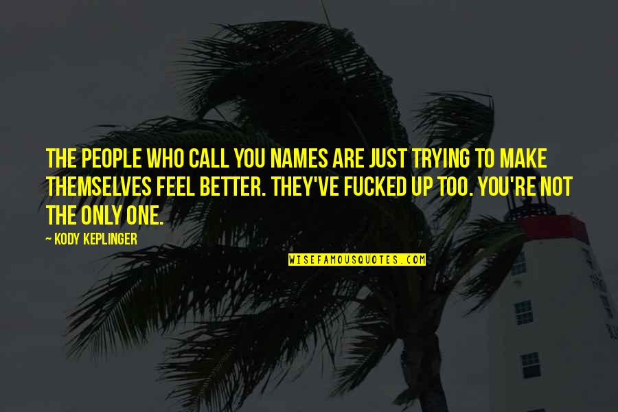 Better To Alone Quotes By Kody Keplinger: The people who call you names are just