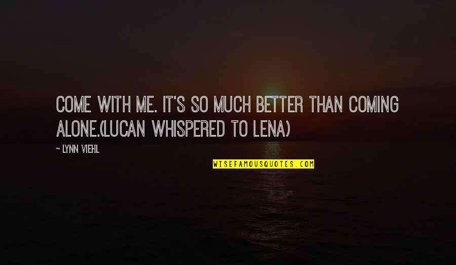Better To Alone Quotes By Lynn Viehl: Come with me. It's so much better than