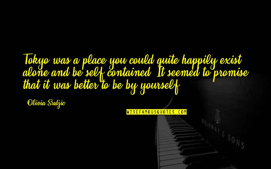 Better To Alone Quotes By Olivia Sudjic: Tokyo was a place you could quite happily
