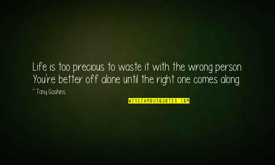 Better To Alone Quotes By Tony Gaskins: Life is too precious to waste it with