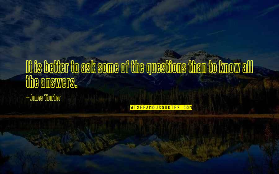 Better To Ask Questions Quotes By James Thurber: It is better to ask some of the