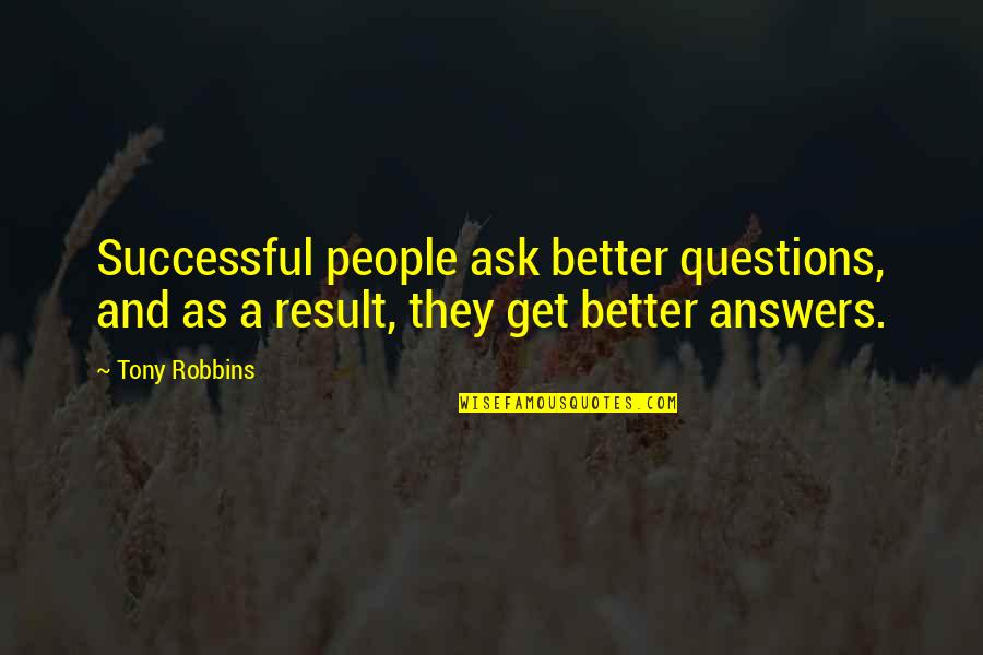 Better To Ask Questions Quotes By Tony Robbins: Successful people ask better questions, and as a