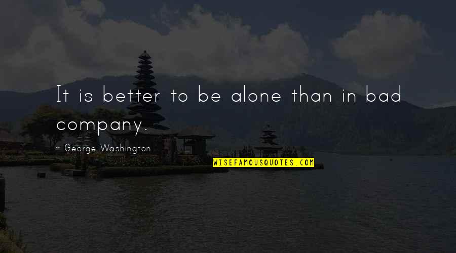 Better To Be Bad Quotes By George Washington: It is better to be alone than in