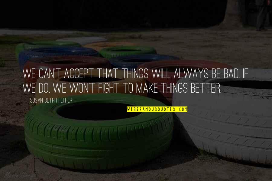 Better To Be Bad Quotes By Susan Beth Pfeffer: We can't accept that things will always be