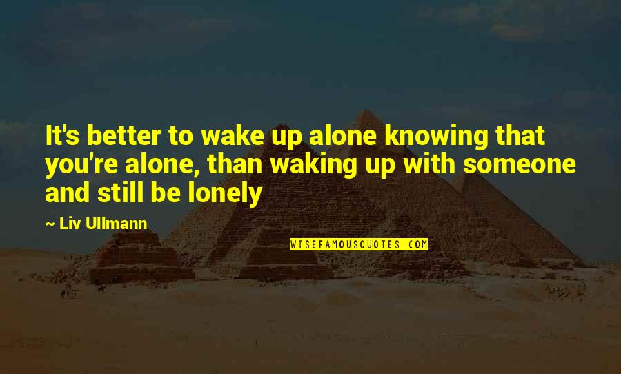 Better To Be Lonely Quotes By Liv Ullmann: It's better to wake up alone knowing that