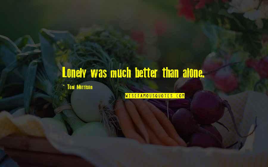 Better To Be Lonely Quotes By Toni Morrison: Lonely was much better than alone.