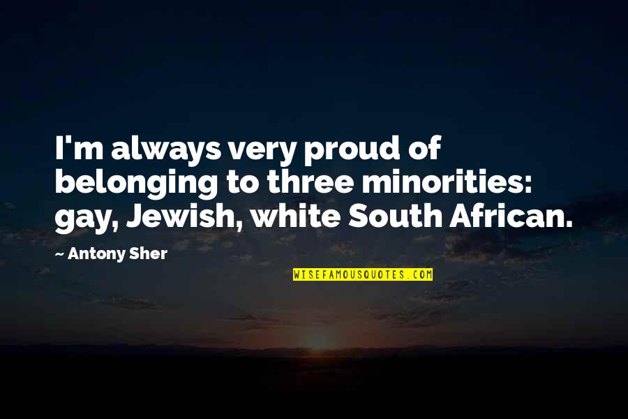 Better To Be Proactive Than Reactive Quote Quotes By Antony Sher: I'm always very proud of belonging to three Better To Be Proactive Than Reactive Quote Quotes By Antony Sher: I'm always very proud of belonging to three