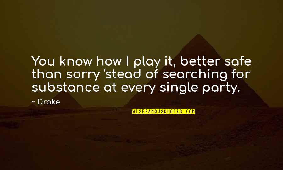 Better To Be Safe Than Sorry Quotes By Drake: You know how I play it, better safe