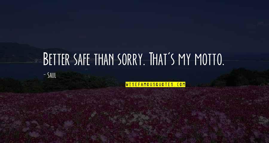 Better To Be Safe Than Sorry Quotes By Saul: Better safe than sorry. That's my motto.