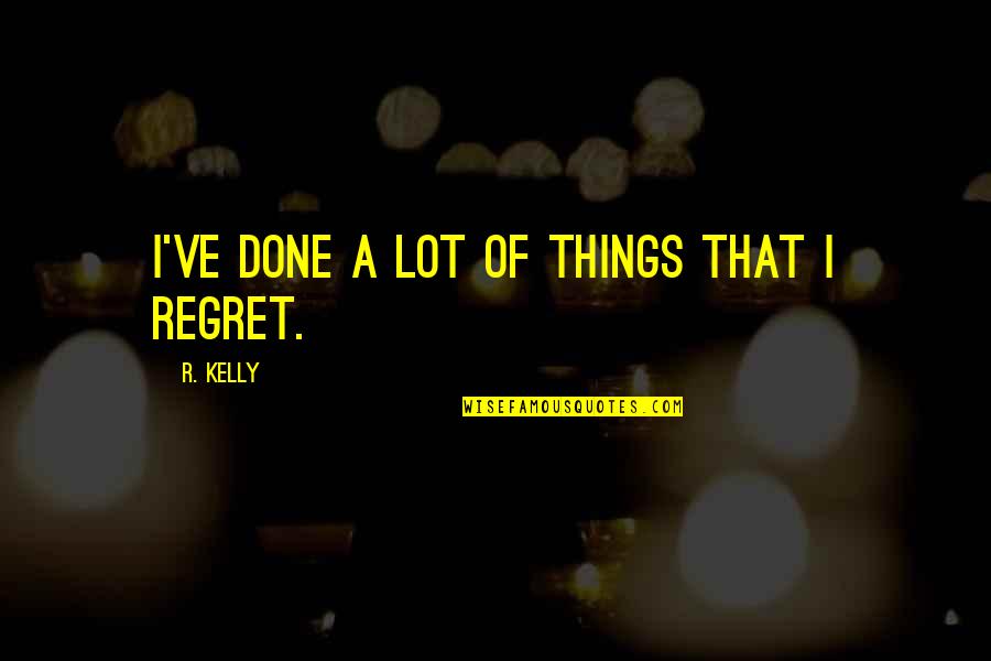 Better To Be Silent And Thought A Fool Quotes By R. Kelly: I've done a lot of things that I Better To Be Silent And Thought A Fool Quotes By R. Kelly: I've done a lot of things that I