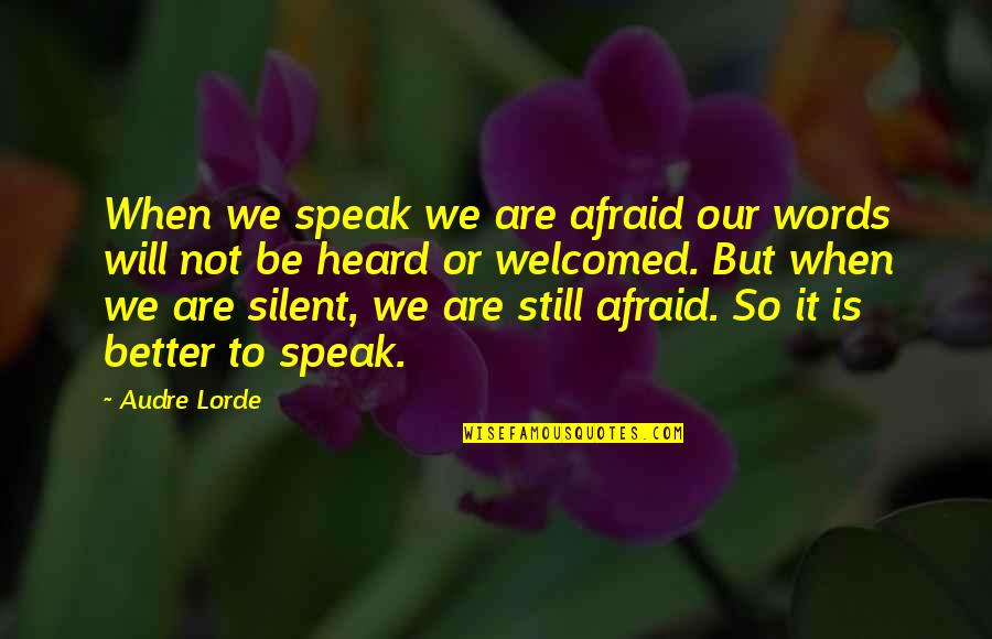 Better To Be Silent Quotes By Audre Lorde: When we speak we are afraid our words