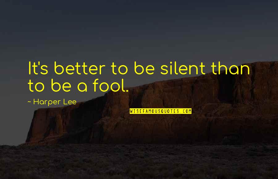 Better To Be Silent Quotes By Harper Lee: It's better to be silent than to be