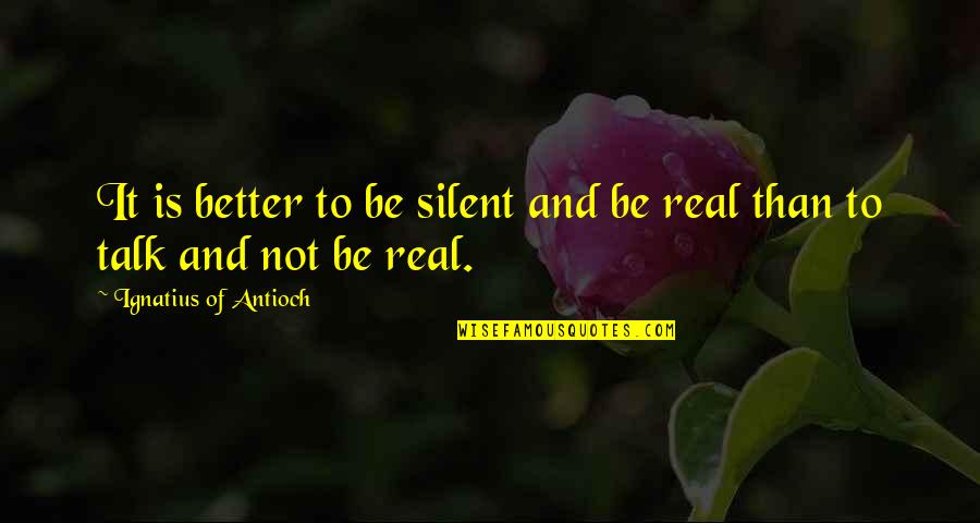 Better To Be Silent Quotes By Ignatius Of Antioch: It is better to be silent and be