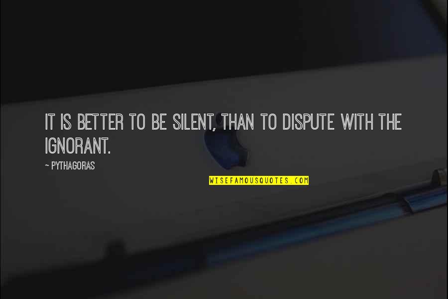 Better To Be Silent Quotes By Pythagoras: It is better to be silent, than to