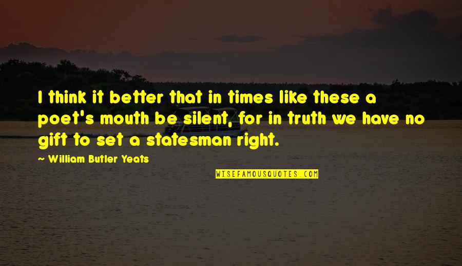 Better To Be Silent Quotes By William Butler Yeats: I think it better that in times like