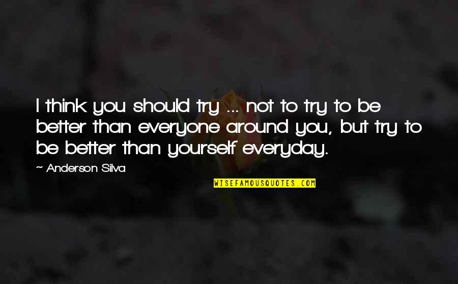 Better To Be Yourself Quotes By Anderson Silva: I think you should try ... not to