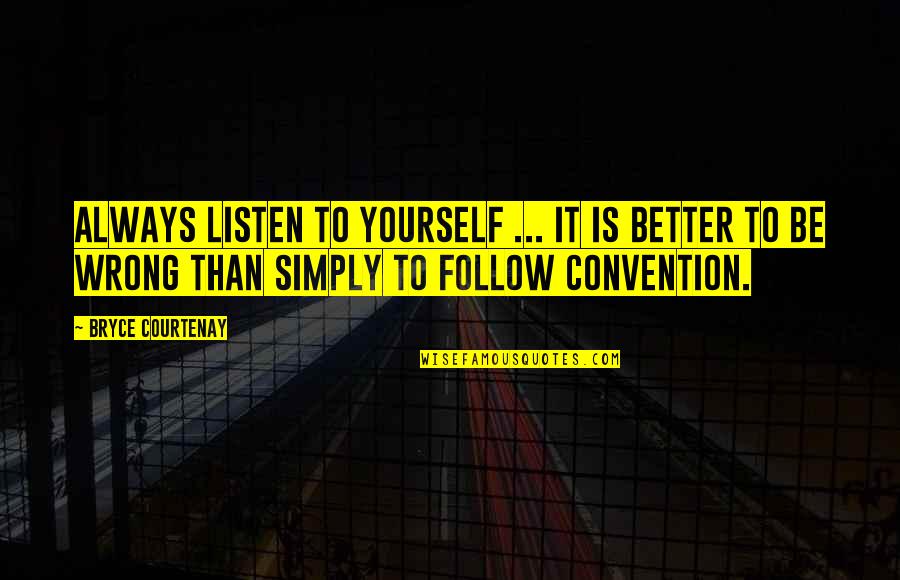 Better To Be Yourself Quotes By Bryce Courtenay: Always listen to yourself ... It is better