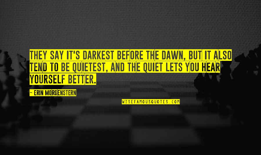 Better To Be Yourself Quotes By Erin Morgenstern: They say it's darkest before the dawn, but