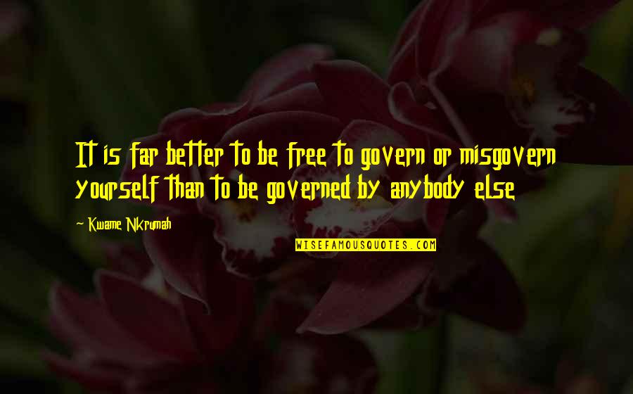 Better To Be Yourself Quotes By Kwame Nkrumah: It is far better to be free to