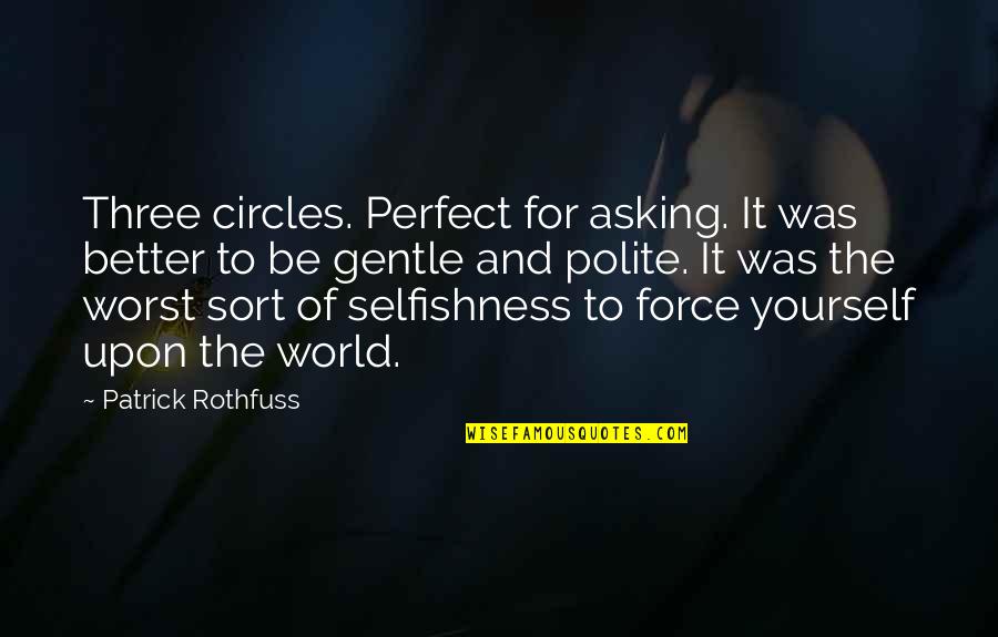 Better To Be Yourself Quotes By Patrick Rothfuss: Three circles. Perfect for asking. It was better