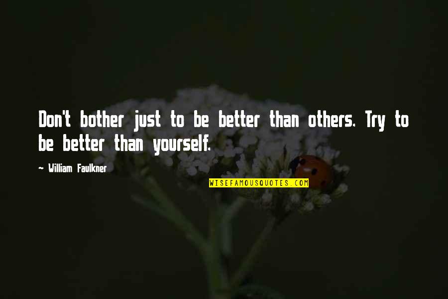 Better To Be Yourself Quotes By William Faulkner: Don't bother just to be better than others.