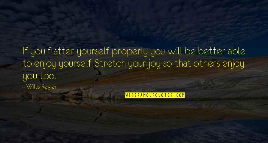 Better To Be Yourself Quotes By Willis Regier: If you flatter yourself properly you will be