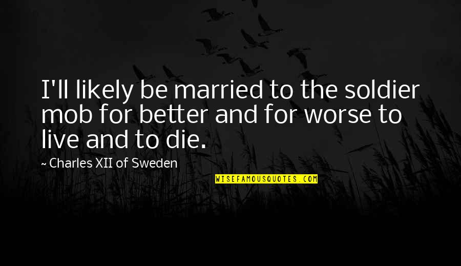 Better To Die Quotes By Charles XII Of Sweden: I'll likely be married to the soldier mob