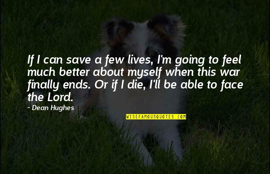 Better To Die Quotes By Dean Hughes: If I can save a few lives, I'm