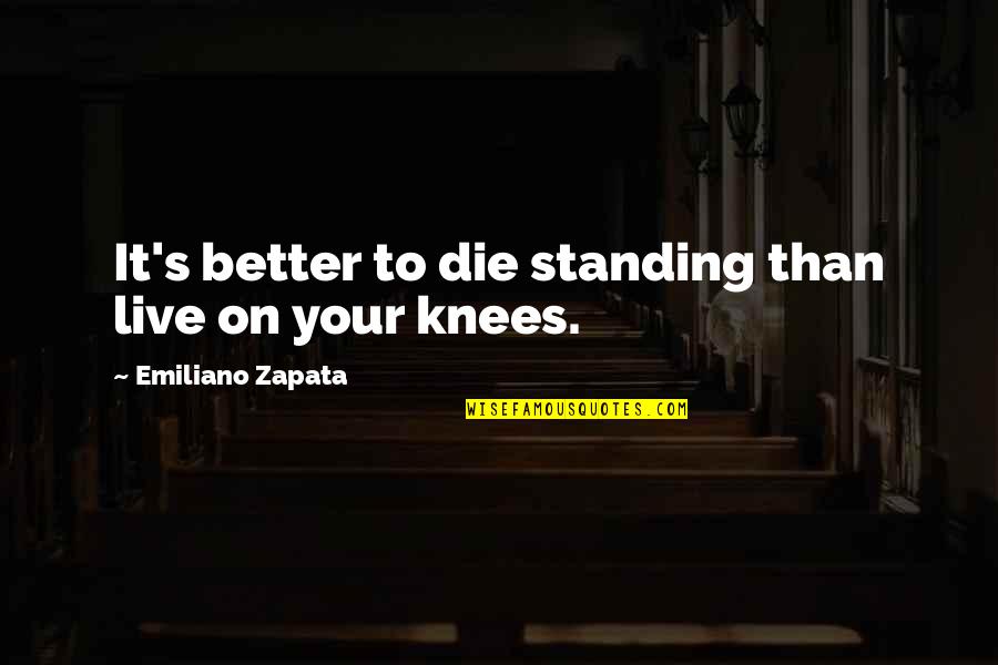 Better To Die Quotes By Emiliano Zapata: It's better to die standing than live on