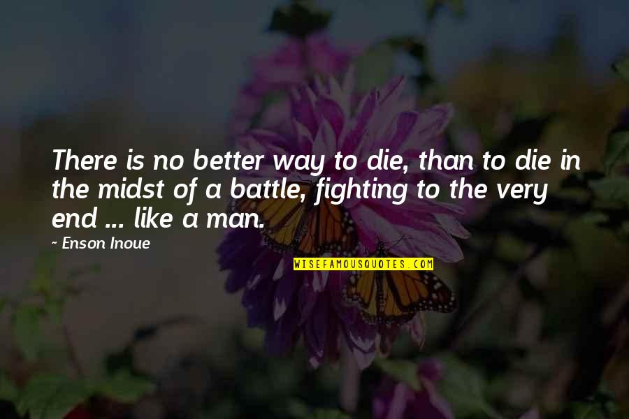 Better To Die Quotes By Enson Inoue: There is no better way to die, than