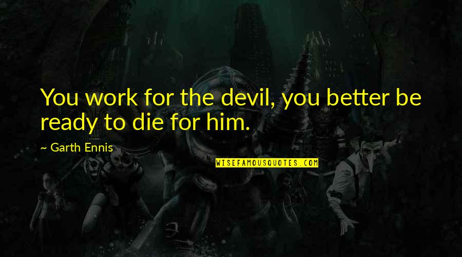 Better To Die Quotes By Garth Ennis: You work for the devil, you better be