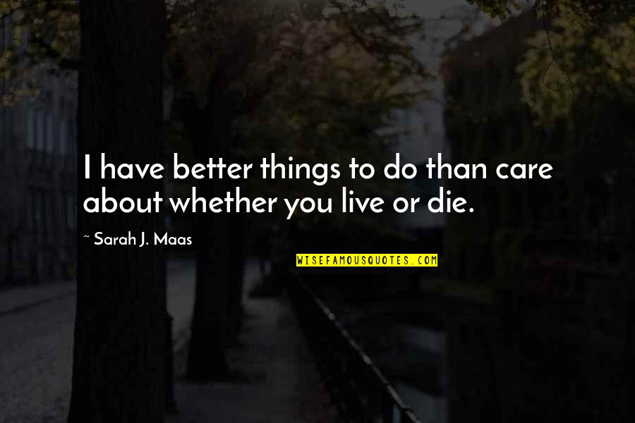 Better To Die Quotes By Sarah J. Maas: I have better things to do than care