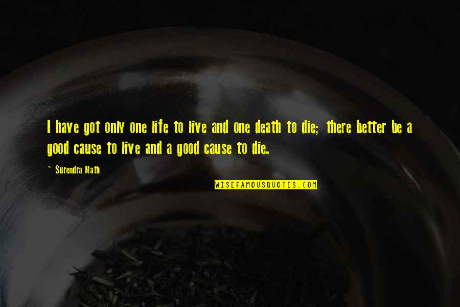 Better To Die Quotes By Surendra Nath: I have got only one life to live