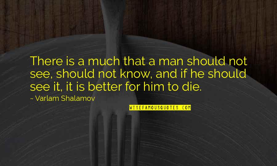 Better To Die Quotes By Varlam Shalamov: There is a much that a man should
