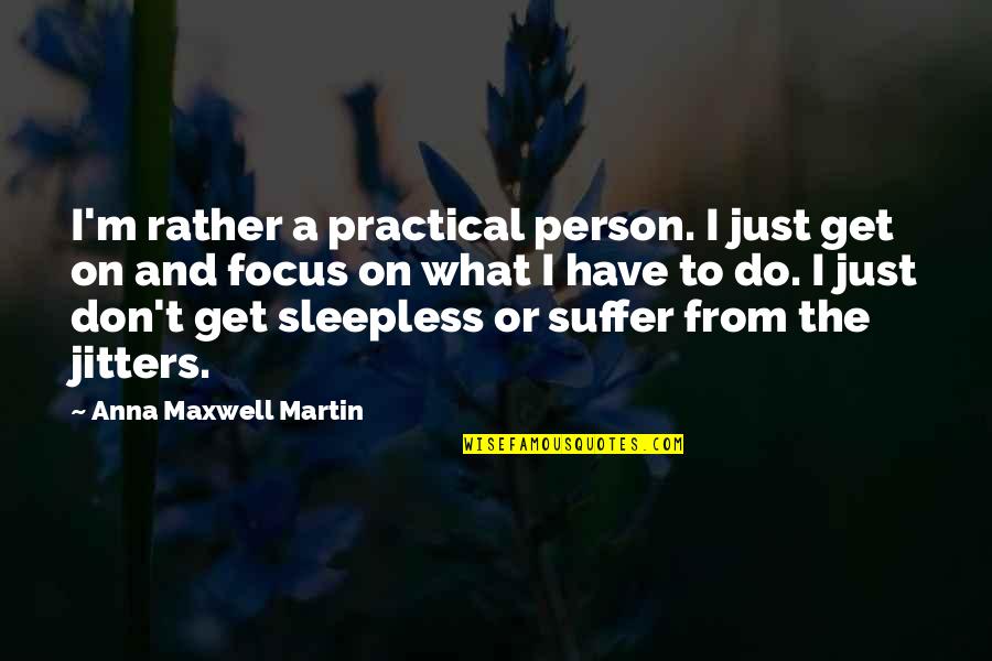 Better To Die Young Quotes By Anna Maxwell Martin: I'm rather a practical person. I just get