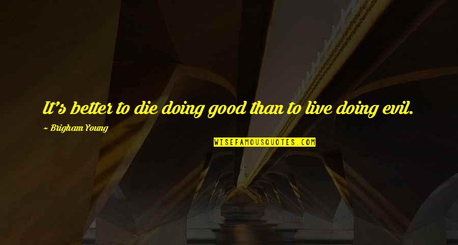 Better To Die Young Quotes By Brigham Young: It's better to die doing good than to