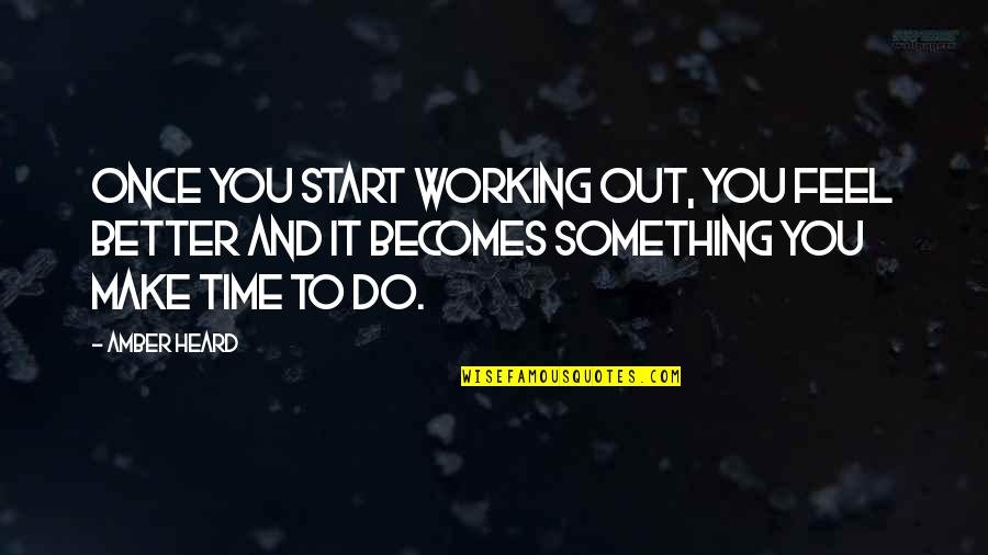 Better To Do Something Quotes By Amber Heard: Once you start working out, you feel better