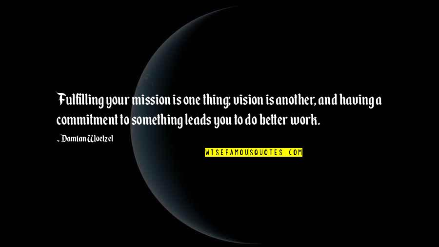 Better To Do Something Quotes By Damian Woetzel: Fulfilling your mission is one thing; vision is