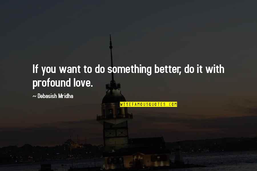 Better To Do Something Quotes By Debasish Mridha: If you want to do something better, do