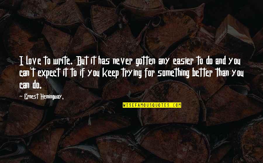 Better To Do Something Quotes By Ernest Hemingway,: I love to write. But it has never