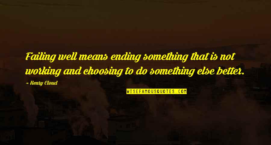 Better To Do Something Quotes By Henry Cloud: Failing well means ending something that is not