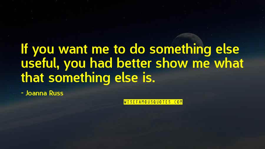 Better To Do Something Quotes By Joanna Russ: If you want me to do something else