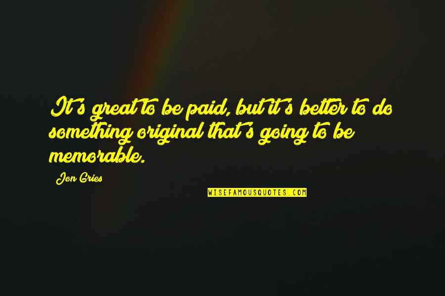 Better To Do Something Quotes By Jon Gries: It's great to be paid, but it's better