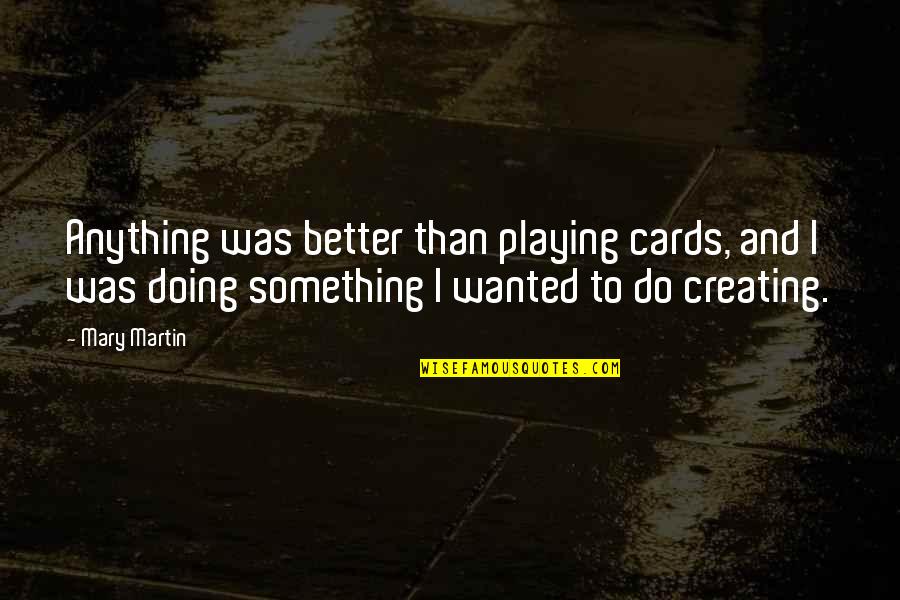 Better To Do Something Quotes By Mary Martin: Anything was better than playing cards, and I