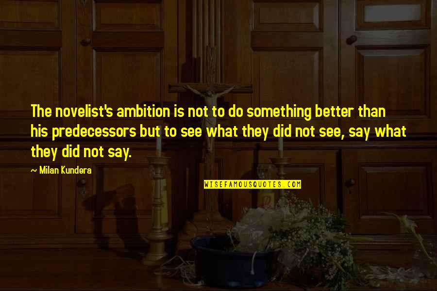Better To Do Something Quotes By Milan Kundera: The novelist's ambition is not to do something
