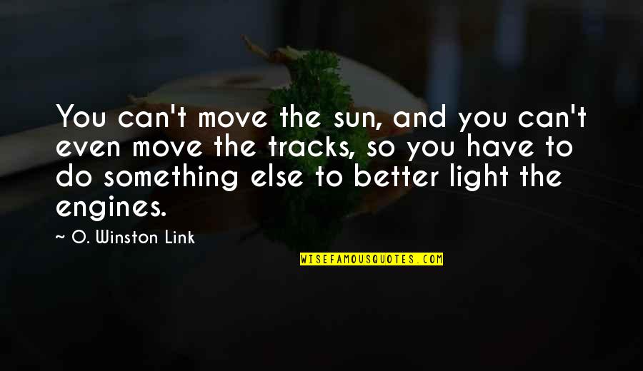 Better To Do Something Quotes By O. Winston Link: You can't move the sun, and you can't