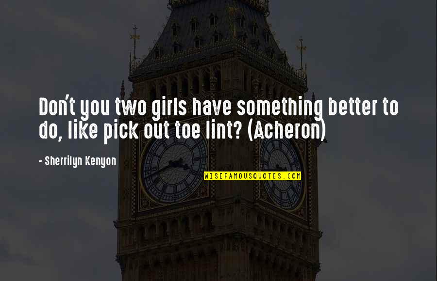 Better To Do Something Quotes By Sherrilyn Kenyon: Don't you two girls have something better to