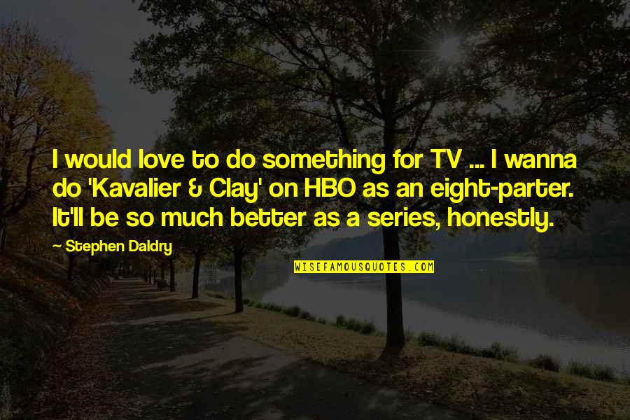 Better To Do Something Quotes By Stephen Daldry: I would love to do something for TV